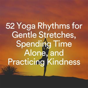 Yoga Music Yoga的专辑52 Yoga Rhythms for Gentle Stretches, Spending Time Alone, and Practicing Kindness