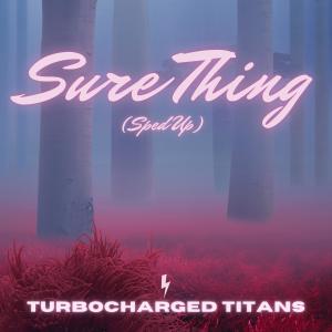 Dengarkan Sure Thing (Sped Up) lagu dari Turbocharged Titans dengan lirik