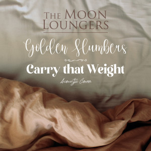 อัลบัม Golden Slumbers / Carry That Weight (Acoustic Cover) ศิลปิน The Moon Loungers