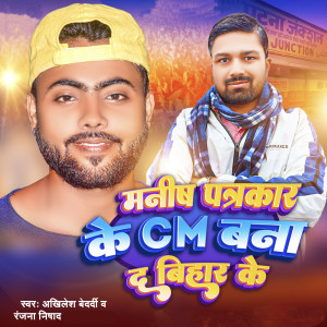 Listen to Manish Patrakar Ke CM Bana Da Bihar Ke song with lyrics from Akhilesh Bedardi