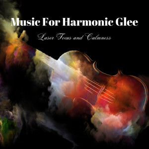 Music For Harmonic Glee: Laser Focus and Calmness