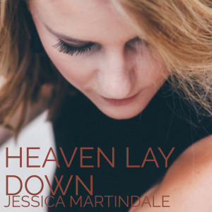 Listen to Heaven Lay Down song with lyrics from Jessica Martindale