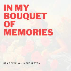 อัลบัม In My Bouquet of Memories ศิลปิน Ben Selvin & His Orchestra