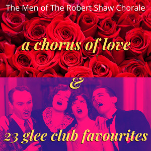 The Men Of The Robert Shaw Chorale的專輯A Chorus of Love / 23 Glee Club Favourites