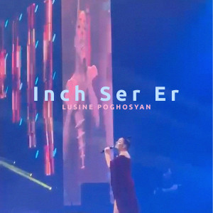 Listen to Inch Ser Er song with lyrics from Lusine Poghosyan