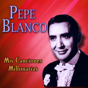 Album Mis Canciones Millonarias from Pepe Blanco
