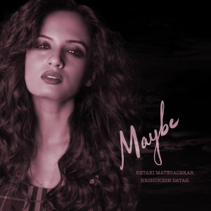 Listen to Maybe song with lyrics from Ketaki Mategaonkar