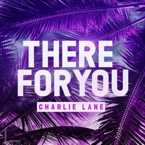 ดาวน์โหลดและฟังเพลง There for You พร้อมเนื้อเพลงจาก Charlie Lane