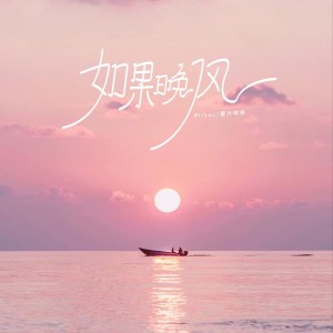 อัลบัม 如果晚风 ศิลปิน 薯片啾啾