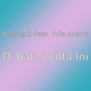 Dengarkan Di Batas Kota Ini lagu dari Nogling S. dengan lirik