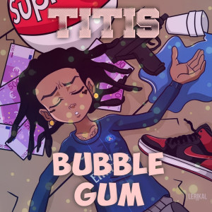 Listen to Bubble Gum (Explicit) song with lyrics from Titis