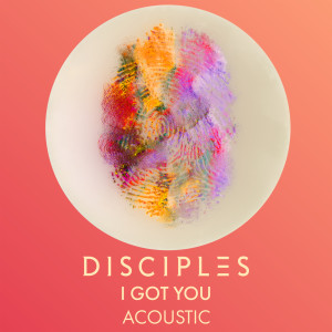 ดาวน์โหลดและฟังเพลง I Got You (Acoustic) พร้อมเนื้อเพลงจาก Disciples