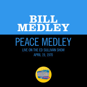 ดาวน์โหลดและฟังเพลง Peace Medley (Medley/Live On The Ed Sullivan Show, April 19, 1970) พร้อมเนื้อเพลงจาก Bill Medley