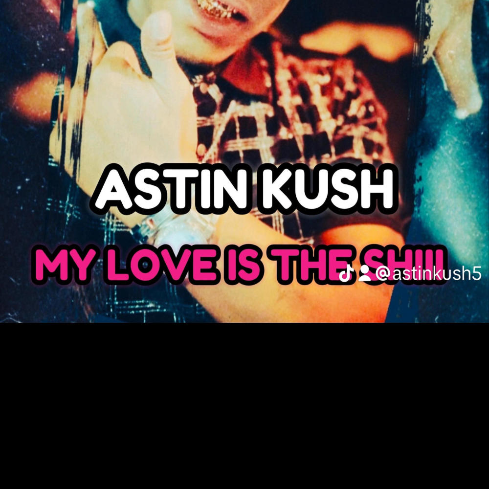 MY LOVE IS THE Shiiii (ASTIN KUSH) (Explicit)