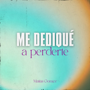 ดาวน์โหลดและฟังเพลง Me Dedique a Perderte พร้อมเนื้อเพลงจาก Matias Gomez