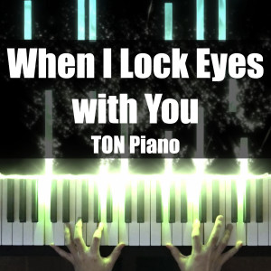 Listen to When I Lock Eyes With You song with lyrics from TON Piano