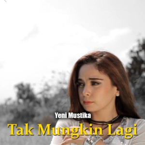 Dengarkan Tak Mungkin Lagi lagu dari Yeni Mustika dengan lirik
