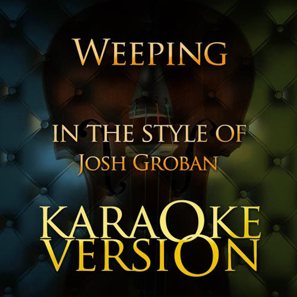 Weeping (In the Style of Josh Groban) (Karaoke Version)