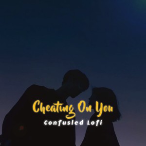 Dengarkan Cheating On You (Slowed and Reverb) lagu dari Confusled Lofi dengan lirik