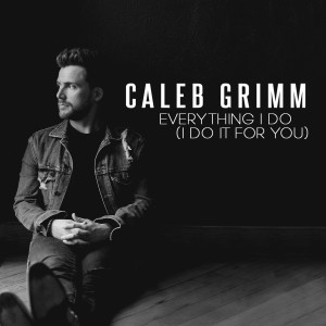 收听Caleb Grimm的Everything I Do (I Do It for You)歌词歌曲
