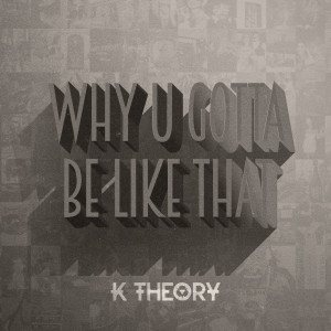 Album Why U Gotta Be Like That oleh K Theory