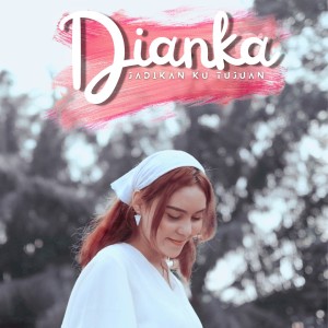 Dengarkan Jadikan Ku Tujuan lagu dari Dianka dengan lirik