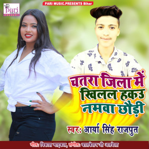 Listen to Chatra Jila Me Khilal Hakau Namva Chaudi song with lyrics from Arya Singh Rajput