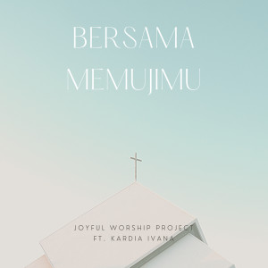 ดาวน์โหลดและฟังเพลง Bersama MemujiMu พร้อมเนื้อเพลงจาก Joyful Worship Project