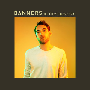 ดาวน์โหลดและฟังเพลง If I Didn't Have You พร้อมเนื้อเพลงจาก Banners