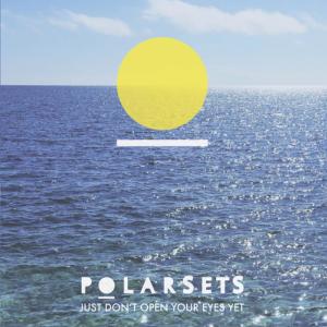 Polarsets的專輯Just Don't Open Your Eyes Yet
