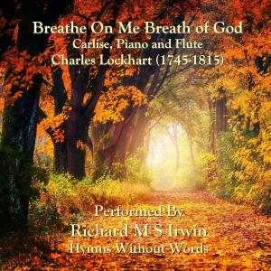 Richard M.S. Irwin的專輯Breathe On Me Breath Of God (Carlisle, Piano And Flute)
