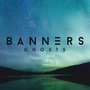 ดาวน์โหลดและฟังเพลง Ghosts พร้อมเนื้อเพลงจาก Banners