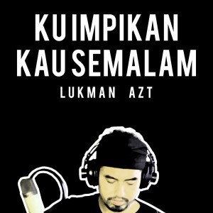Dengarkan Ku Impikan Kau Semalam lagu dari Lukman Azt dengan lirik