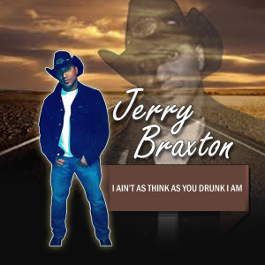收听Jerry Braxton的I Ain't as Think as You Drunk I Am歌词歌曲