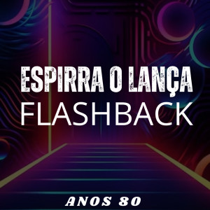 ดาวน์โหลดและฟังเพลง Espirra o Lança Flashback Anos 80 (Explicit) พร้อมเนื้อเพลงจาก DJ GB De Venda Nova