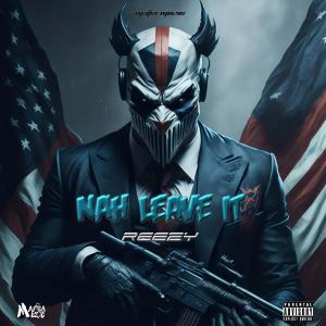ดาวน์โหลดและฟังเพลง Nah Leave It พร้อมเนื้อเพลงจาก Reezy.