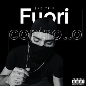 收聽Bad Trip的Fuori controllo歌詞歌曲