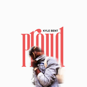 收听Kyle Bent的Proud (Explicit)歌词歌曲