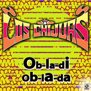 收聽Los Chijuas的Ob-la-di Ob-la-da歌詞歌曲