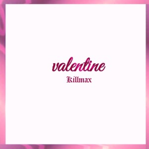 收聽KILLMAX的Valentine (Explicit)歌詞歌曲