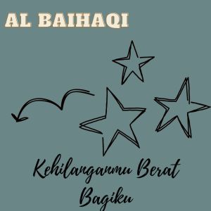 Dengarkan lagu Kehilanganmu Berat Bagiku nyanyian AL BAIHAQI dengan lirik