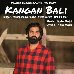 Listen to Kangan Bali song with lyrics from PANKAJ CHAKKARPURIYA