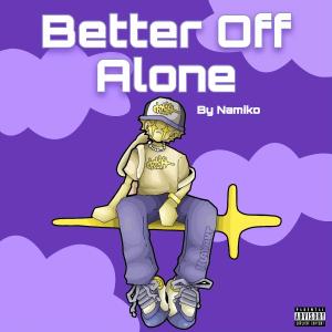 ดาวน์โหลดและฟังเพลง Better Off Alone (Explicit) พร้อมเนื้อเพลงจาก NAMIKO