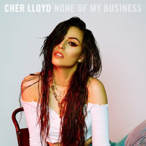 ดาวน์โหลดและฟังเพลง None Of My Business พร้อมเนื้อเพลงจาก Cher Lloyd