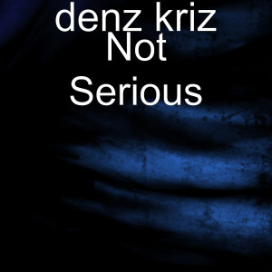 Dengarkan lagu Not Serious nyanyian denz kriz dengan lirik
