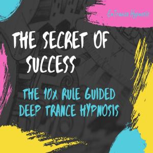 Listen to The secret of success the 10x rule guided hypnosis song with lyrics from ENtrance