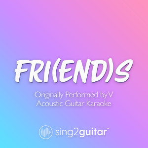 FRI(END)S [Originally Performed by V] (Acoustic Guitar Karaoke)