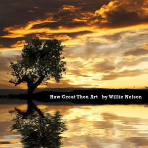 ดาวน์โหลดและฟังเพลง How Great Thou Art พร้อมเนื้อเพลงจาก Willie Nelson