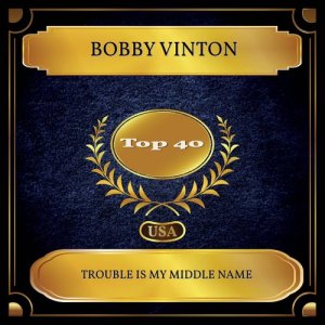 Listen to Trouble Is My Middle Name song with lyrics from Bobby Vinton