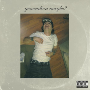 Generation Maybe? (Explicit)